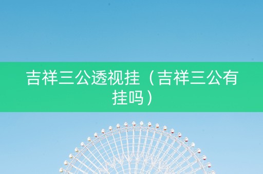 吉祥三公透视挂（吉祥三公有挂吗）