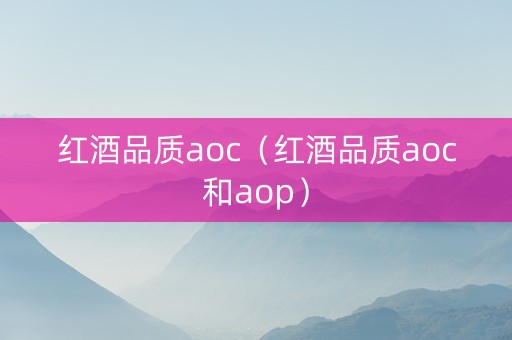 红酒品质aoc（红酒品质aoc和aop）