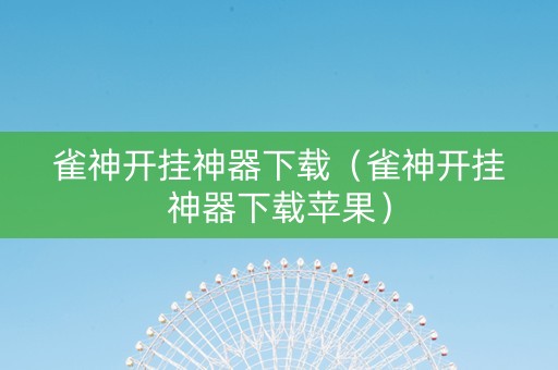 雀神开挂神器下载（雀神开挂神器下载苹果）