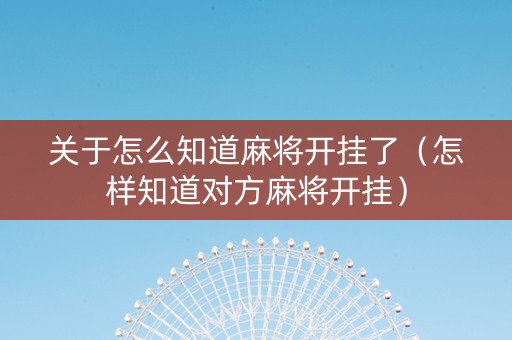 关于怎么知道麻将开挂了（怎样知道对方麻将开挂）