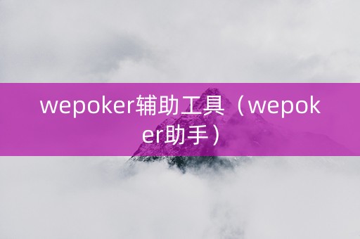 wepoker辅助工具（wepoker助手）