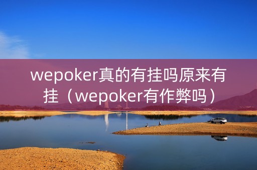 wepoker真的有挂吗原来有挂（wepoker有作弊吗）