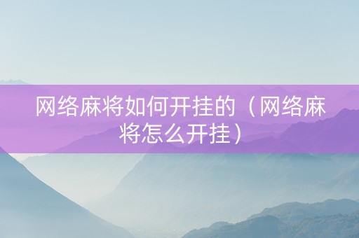 网络麻将如何开挂的（网络麻将怎么开挂）