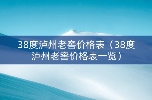 38度泸州老窖价格表（38度泸州老窖价格表一览）