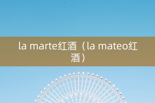 la marte红酒（la mateo红酒）