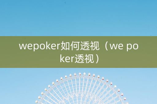 wepoker如何透视（we poker透视）