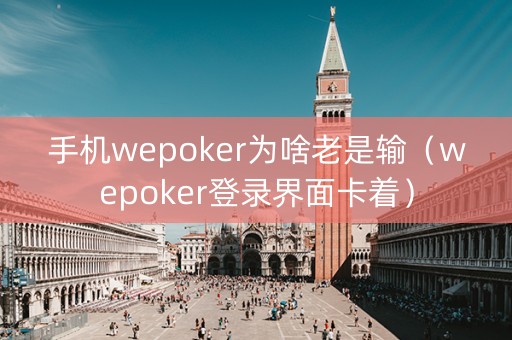 手机wepoker为啥老是输（wepoker登录界面卡着）