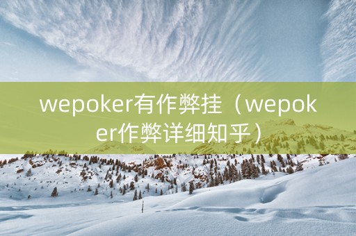 wepoker有作弊挂（wepoker作弊详细知乎）