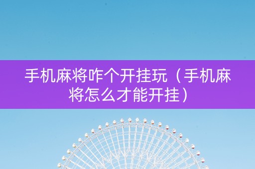 手机麻将咋个开挂玩（手机麻将怎么才能开挂）