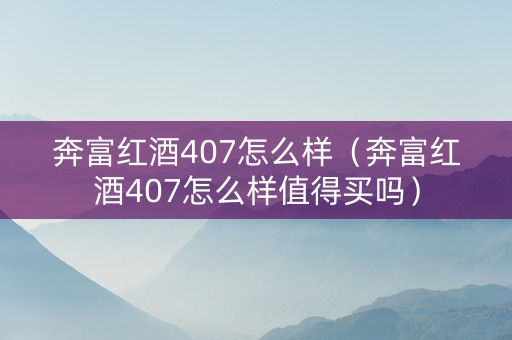 奔富红酒407怎么样（奔富红酒407怎么样值得买吗）