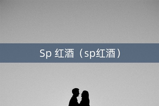 Sp 红酒（sp红酒）