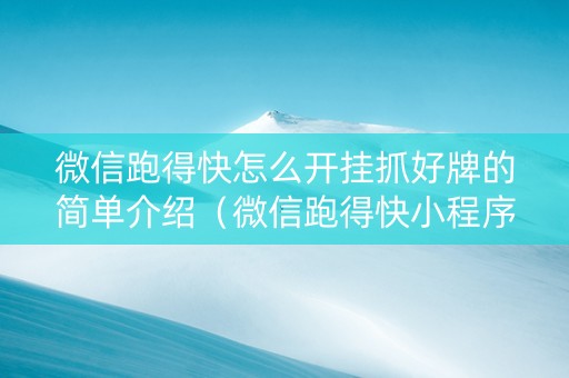 微信跑得快怎么开挂抓好牌的简单介绍（微信跑得快小程序怎么开挂）