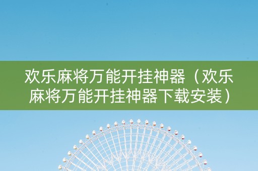 欢乐麻将万能开挂神器（欢乐麻将万能开挂神器下载安装）