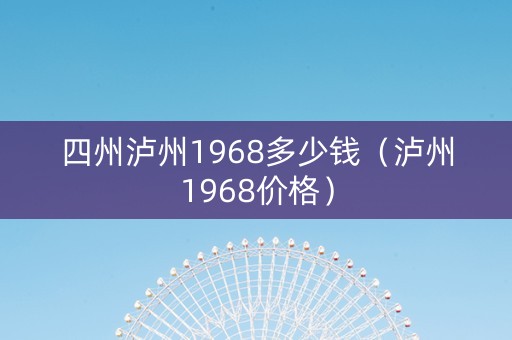 四州泸州1968多少钱（泸州1968价格）