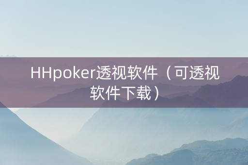 HHpoker透视软件（可透视软件下载）