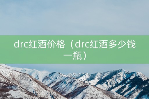 drc红酒价格（drc红酒多少钱一瓶）