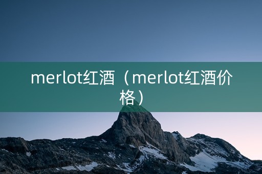 merlot红酒（merlot红酒价格）