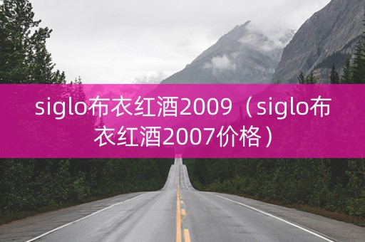 siglo布衣红酒2009（siglo布衣红酒2007价格）