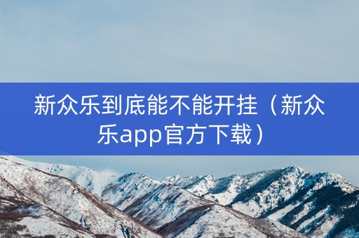 新众乐到底能不能开挂（新众乐app官方下载）