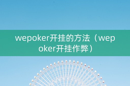 wepoker开挂的方法（wepoker开挂作弊）