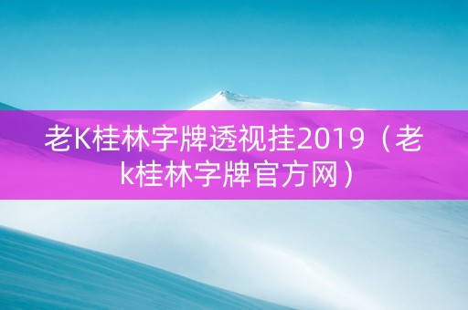 老K桂林字牌透视挂2019（老k桂林字牌官方网）