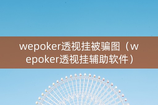 wepoker透视挂被骗图（wepoker透视挂辅助软件）