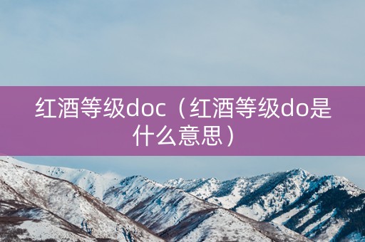 红酒等级doc（红酒等级do是什么意思）