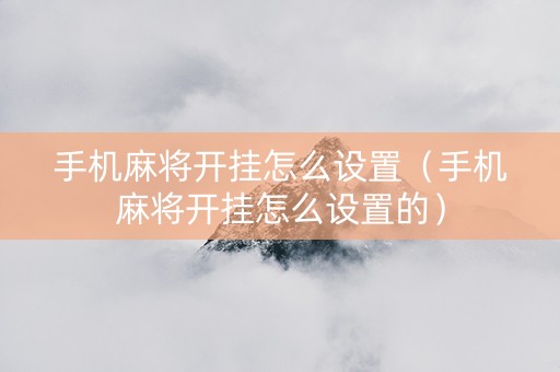 手机麻将开挂怎么设置（手机麻将开挂怎么设置的）