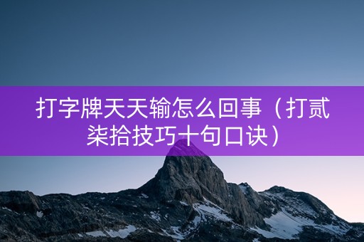 打字牌天天输怎么回事（打贰柒拾技巧十句口诀）