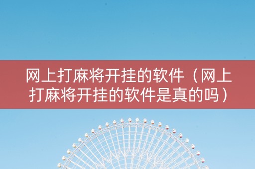 网上打麻将开挂的软件（网上打麻将开挂的软件是真的吗）