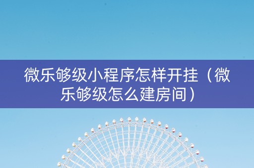 微乐够级小程序怎样开挂（微乐够级怎么建房间）