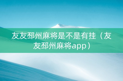 友友邳州麻将是不是有挂（友友邳州麻将app）