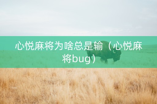 心悦麻将为啥总是输（心悦麻将bug）