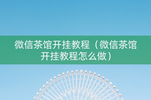 微信茶馆开挂教程（微信茶馆开挂教程怎么做）