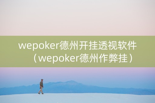 wepoker德州开挂透视软件（wepoker德州作弊挂）