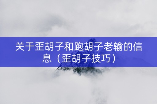 关于歪胡子和跑胡子老输的信息（歪胡子技巧）