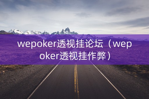 wepoker透视挂论坛（wepoker透视挂作弊）