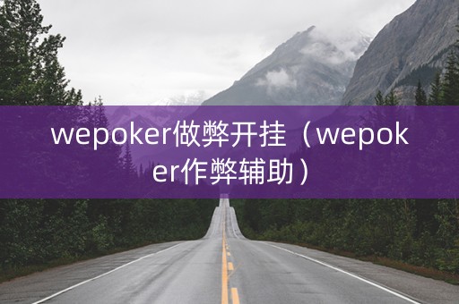 wepoker做弊开挂（wepoker作弊辅助）