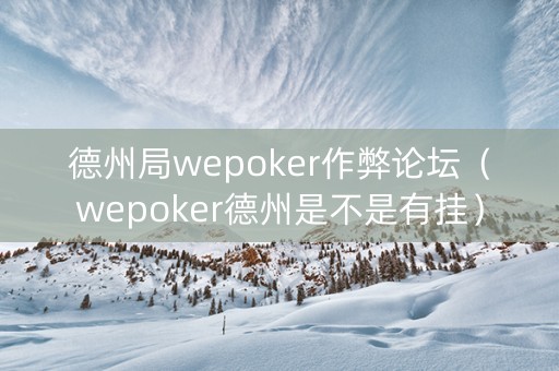 德州局wepoker作弊论坛（wepoker德州是不是有挂）