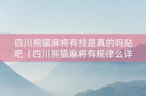 四川熊猫麻将有挂是真的吗贴吧（四川熊猫麻将有规律么详细操作解说）