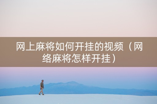 网上麻将如何开挂的视频（网络麻将怎样开挂）