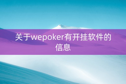 关于wepoker有开挂软件的信息