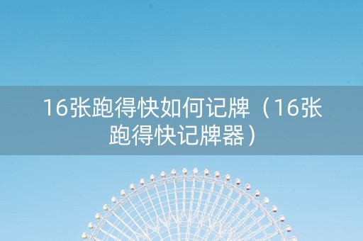 16张跑得快如何记牌（16张跑得快记牌器）