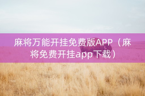 麻将万能开挂免费版APP（麻将免费开挂app下载）