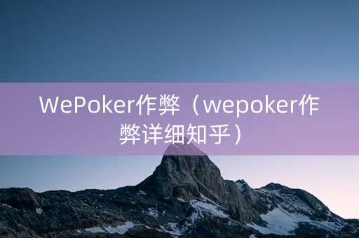 WePoker作弊（wepoker作弊详细知乎）