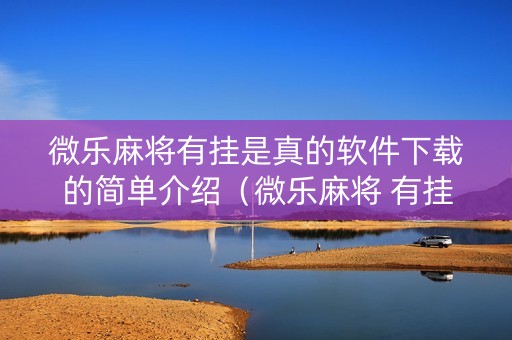 微乐麻将有挂是真的软件下载的简单介绍（微乐麻将 有挂吗）