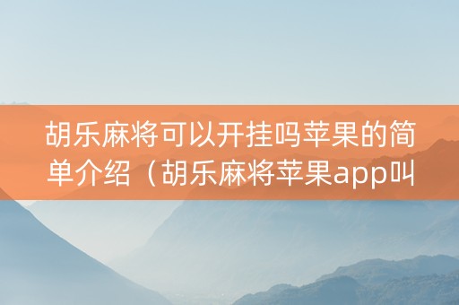 胡乐麻将可以开挂吗苹果的简单介绍（胡乐麻将苹果app叫什么）