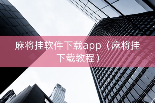 麻将挂软件下载app（麻将挂下载教程）