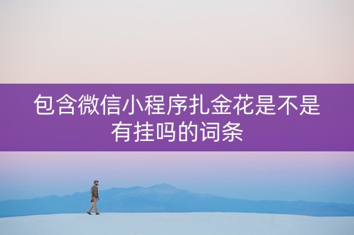 包含微信小程序扎金花是不是有挂吗的词条