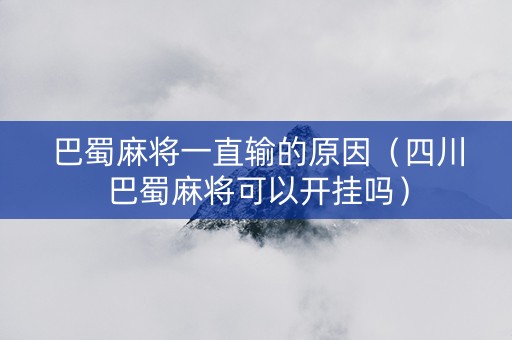 巴蜀麻将一直输的原因（四川巴蜀麻将可以开挂吗）